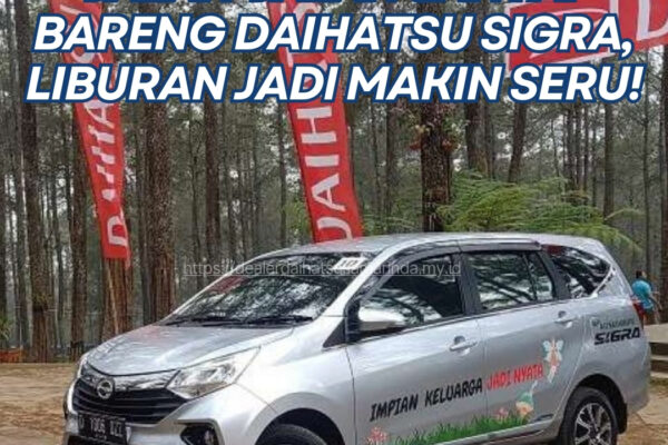 Jalan-Jalan Santai Bareng Daihatsu Sigra, Liburan Jadi Makin Seru!